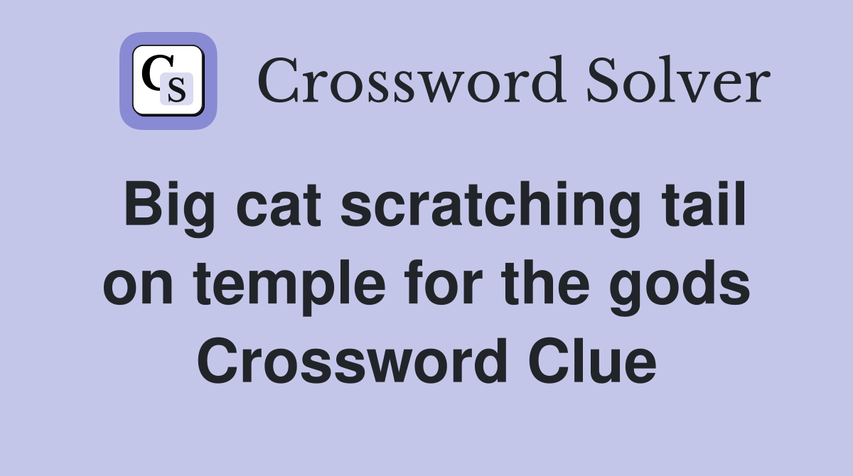 Big cat scratching tail on temple for the gods Crossword Clue Answers